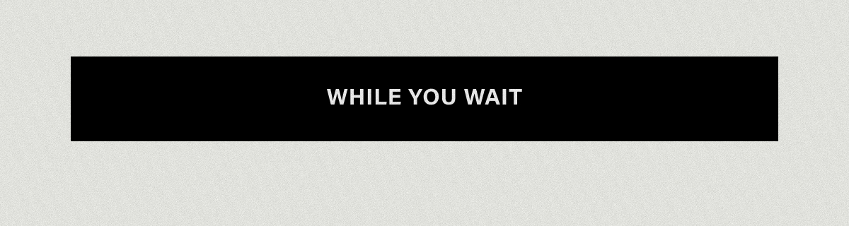 WHILE YOU WAIT