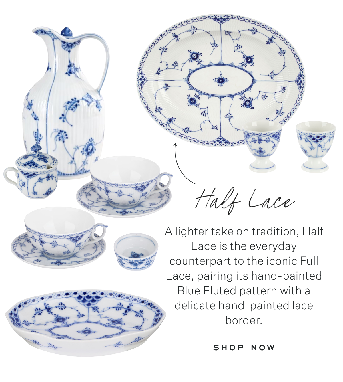 Half Lace: A lighter take on tradition, Half Lace is the everyday counterpart to the iconic Full Lace, pairing its hand-painted Blue Fluted pattern with a delicate hand-painted lace border. Shop Now