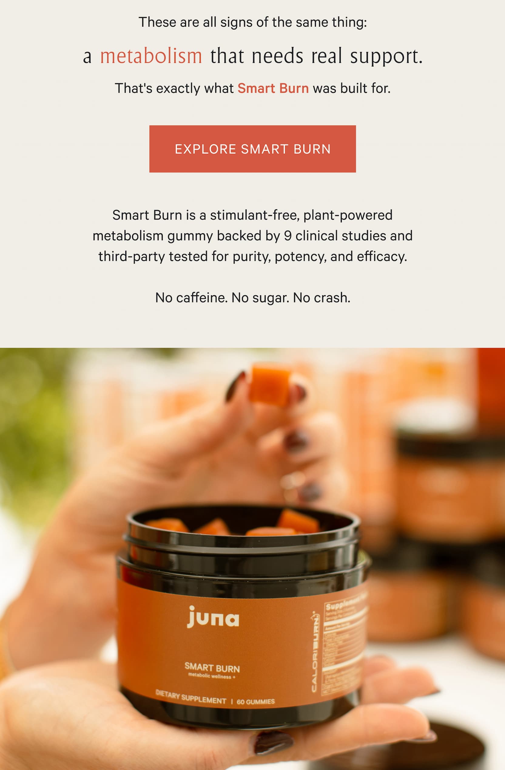 These are all signs of the same thing: a metabolism that needs real support.   That's exactly what Smart Burn was built for. | Explore Smart Burn