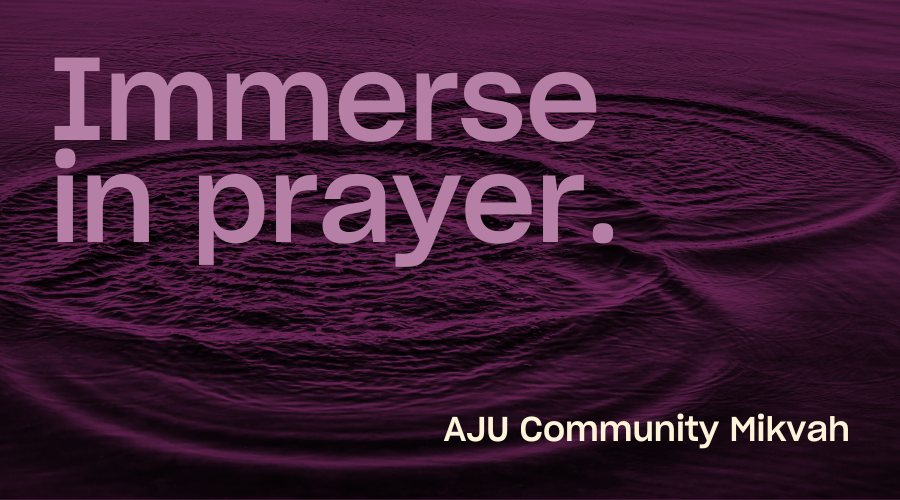 Immerse in prayer. AJU Community Mikvah
