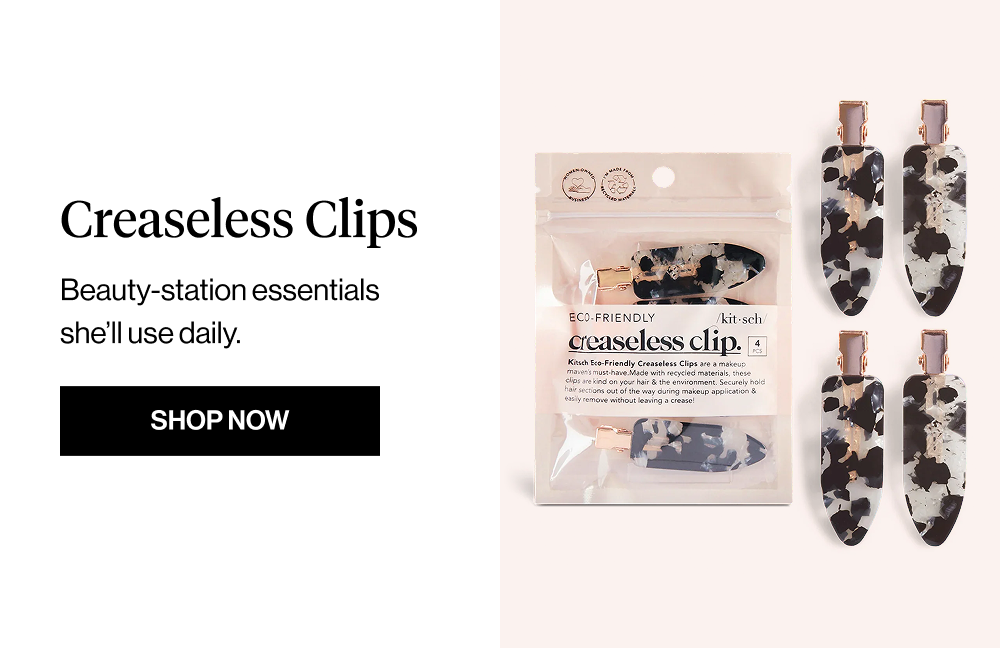 Creaseless Clips. Beauty-station essentials she’ll use daily.