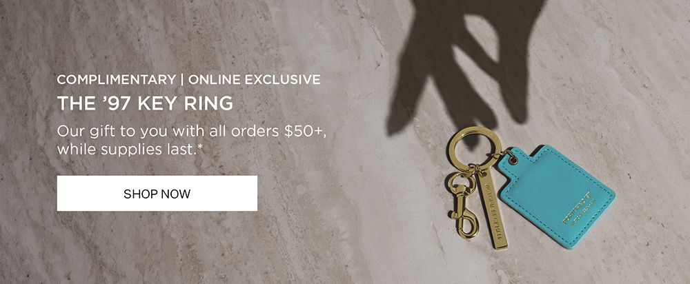 COMPLIMENTARY | ONLINE EXCLUSIVE THE '97 KEY RING Our gift to you with all orders $50+, while supplies last." SHOP NOW