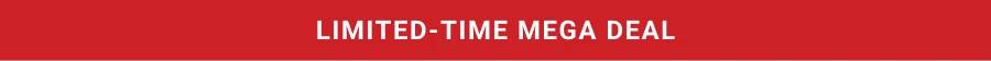 LIMITED-TIME MEGA DEAL