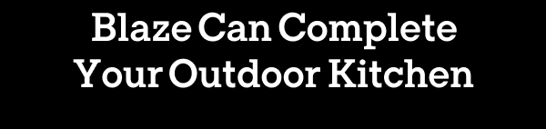 Blaze Can Complete Your Outdoor Kitchen