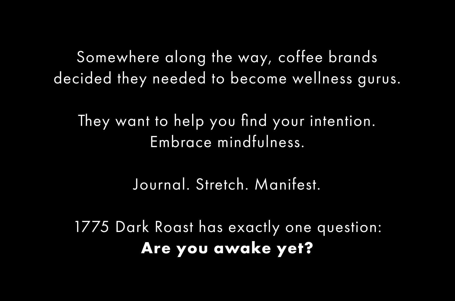 Somewhere along the way, coffee brands decided they needed to become wellness gurus. 1775 Dark Roast has exactly one question: Are you awake yet?