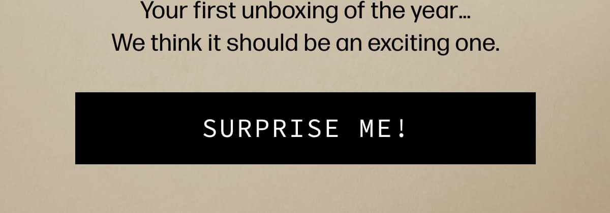 Your first unboxing of the year… We think it should be an exciting one. | [SURPRISE ME!]