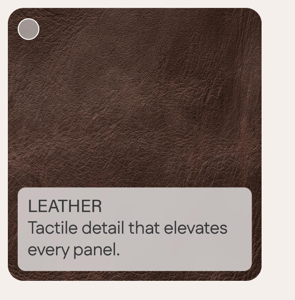 Leather: Tactile detail that elevates every panel.