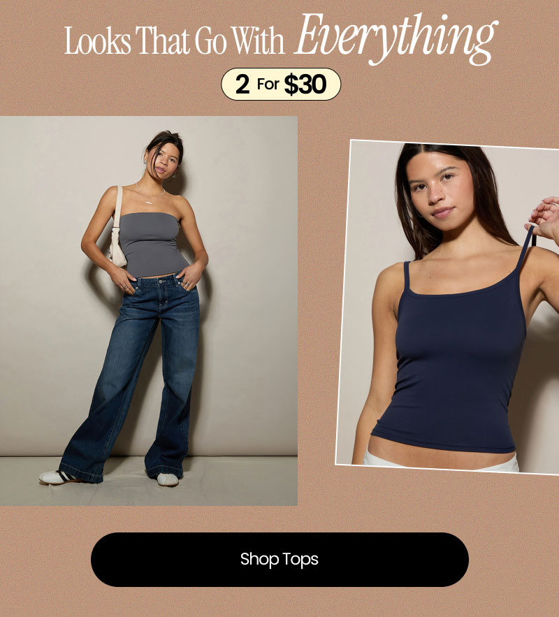 Looks That Go With Everything  2 for $30  Shop Top