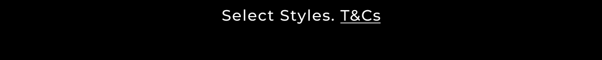 Select Styles . T&Cs