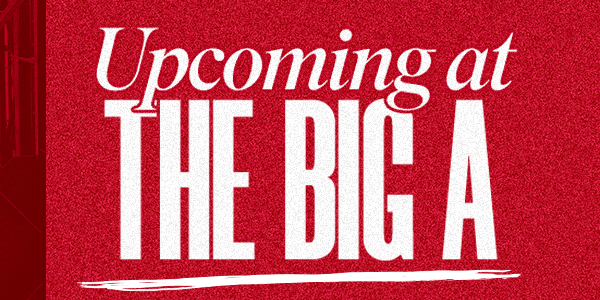 Upcoming at the Big A