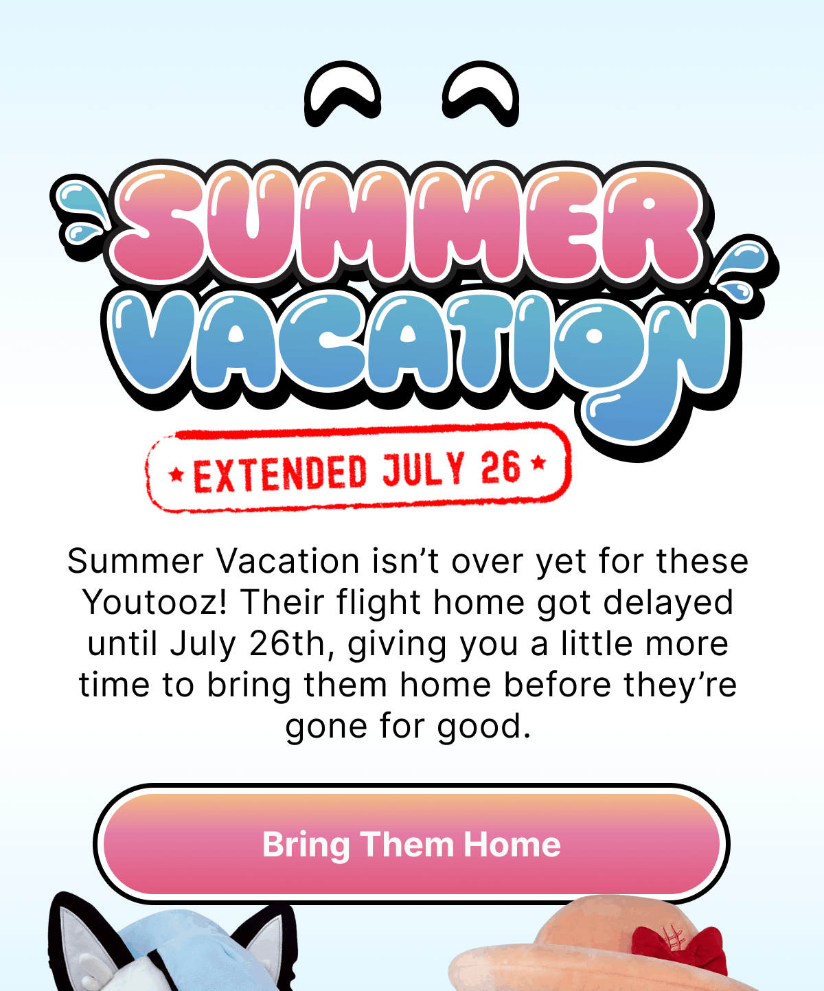 Summer Vacation Extended June 26 – Unpack your bags again, we canceled our flight home! | Summer Vacation Event has now been extended until July 26th!