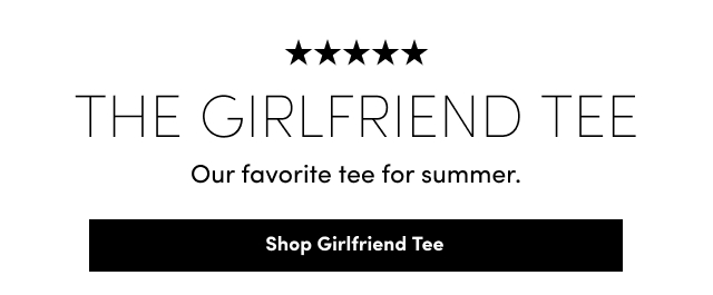 The Girlfriend Tee | Our favorite tee for summer. | Shop Girlfriend Tee >