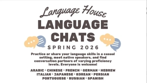 Promo for Language House Language Chats Spring 2026, with illustrations of speech bubbles: Practice or share you language skills in a casual setting, meet native speakers, and find conversation partners of varying proficiency levels. Everyone is welcome! Arabic, Chinese, French, German, Hebrew, Italian, Japanese, Korean, Persian, Portuguese, Russian, Spanish