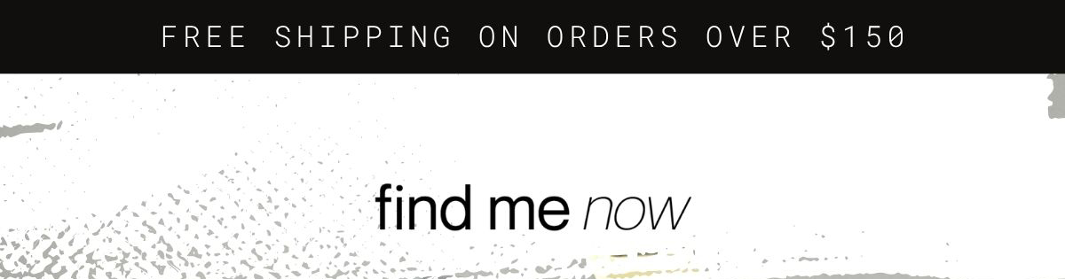 find me now | free shipping on orders over $150