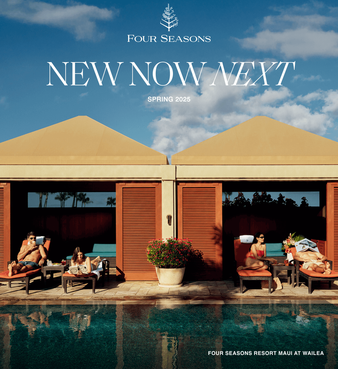Two stylish couples sitting in front of two cabanas respectively before a pool. Headline reads 'New Now Next', subhead reads 'Spring 2025' and subtitle reads 'Now Open: Four Seasons Maui at Wailea'.