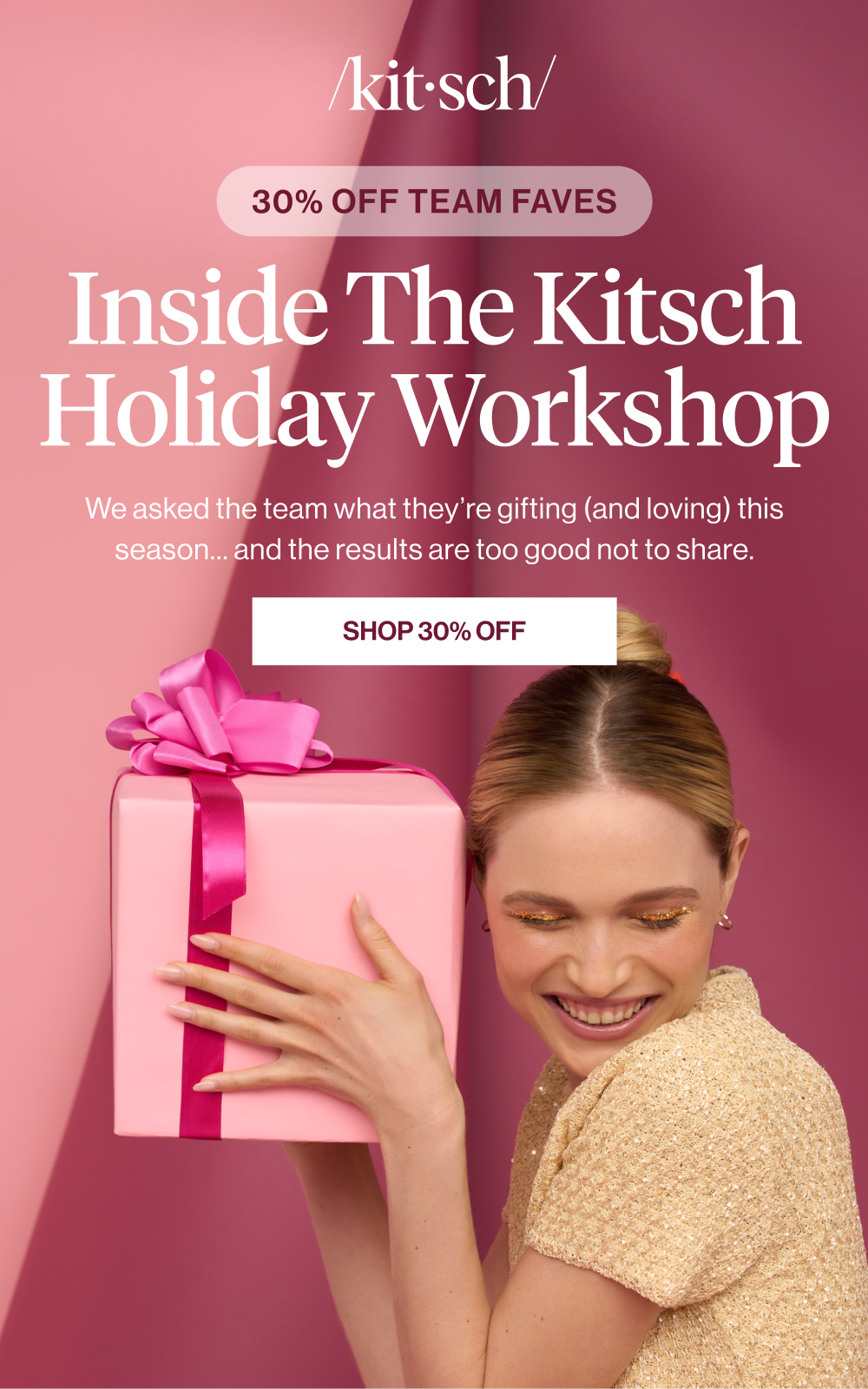 Inside the Kitsch Holiday Workshop. We asked the team what they’re gifting (and loving) this season… and the results are too good not to share.