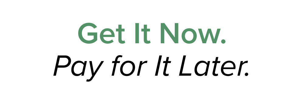 Get It Now. Pay for It Later.