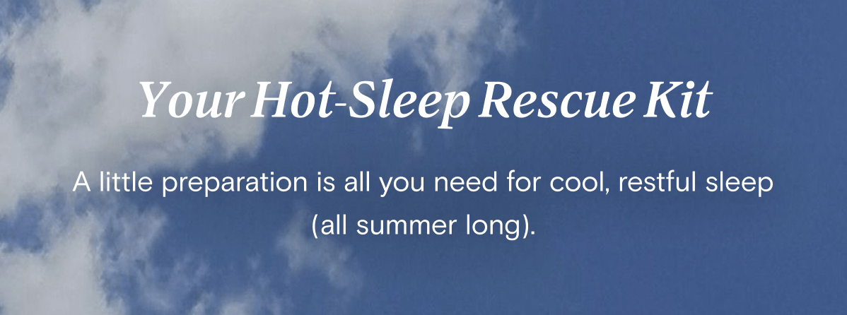 Your Hot-Sleep Rescue Kit - A little preparation is all you need for cool, restful sleep (all summer long).