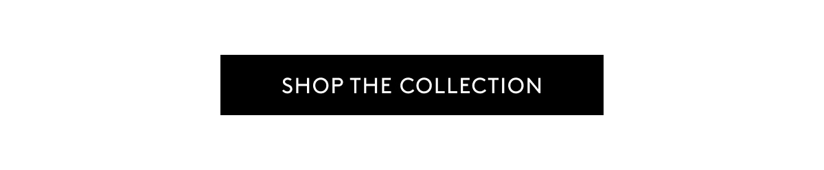 SHOP THE COLLECTION