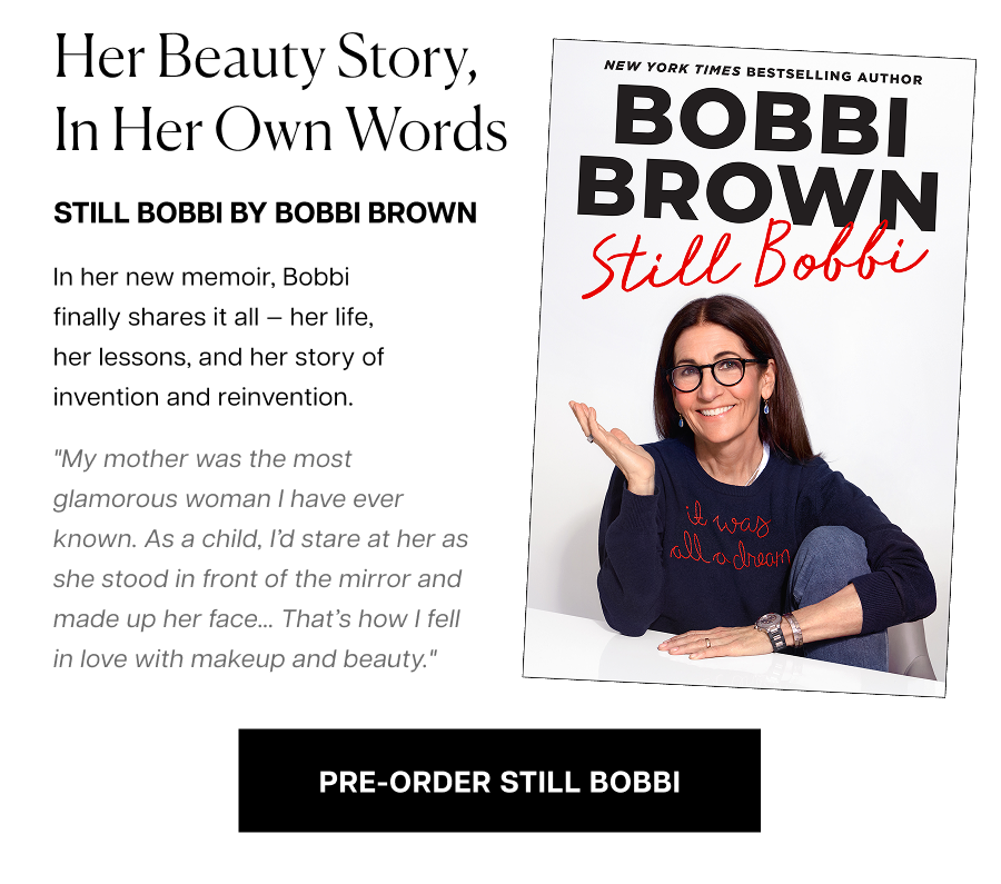 Her beauty story, in her own words. Still Bobbi by Bobbi Brown. In her new memoir, Bobbi finally shares it all — her life, her lessons, and her story of invention and reinvention.