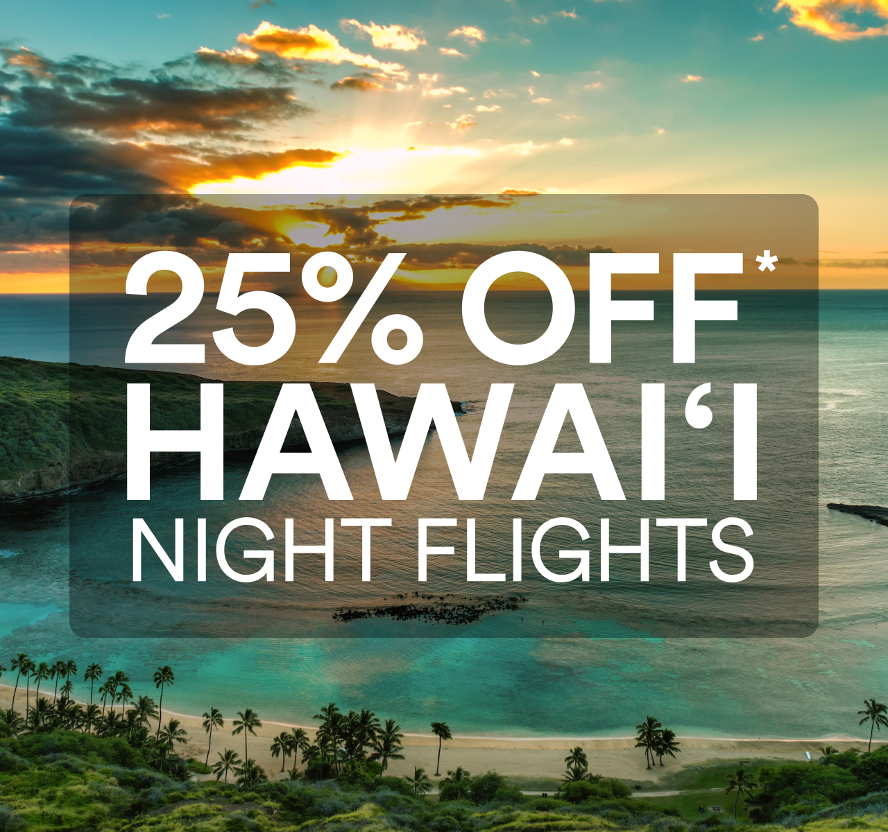 25%* off Hawaiʻi Night flights
