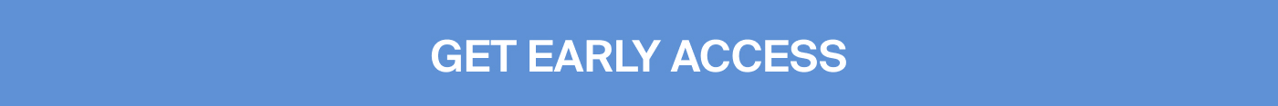 GET EARLY ACCESS