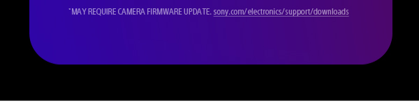 May Require Camera Firmware Update. Sony.com/electronics/support/downloads