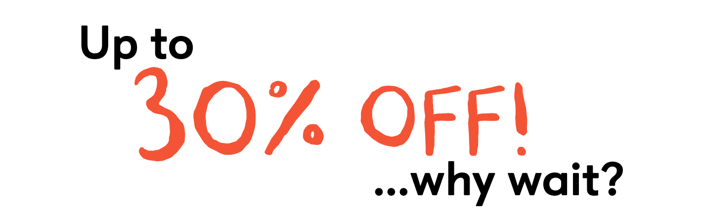Up to 30% off! Why wait?