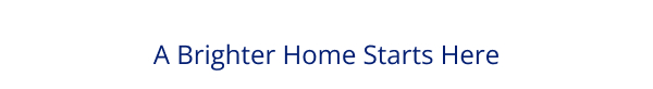 A Brighter Home Starts Here 