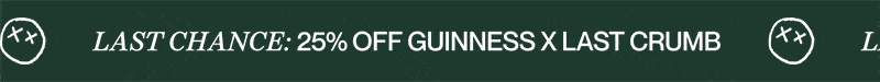 last chance: 25% off GUINNESS X LAST CRUMB