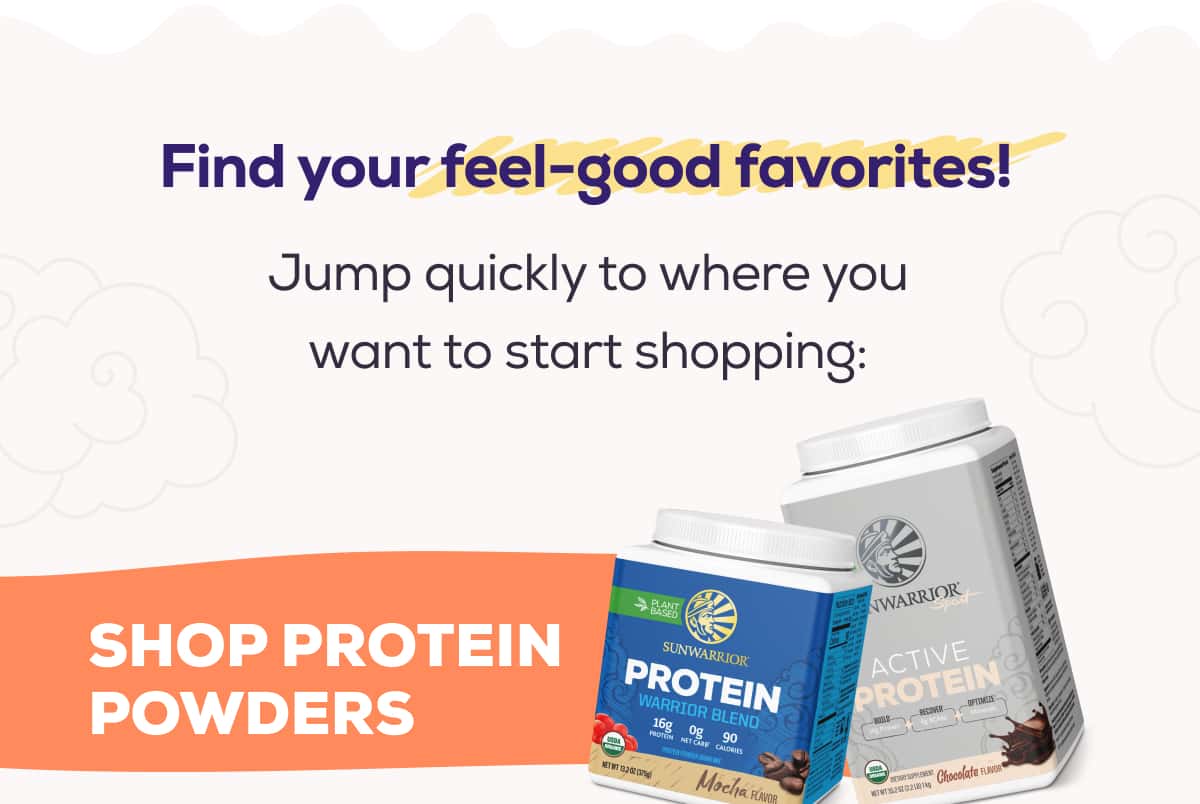 Find your feel-good favorites!  Jump quickly to where you want to start shopping:   SHOP PROTEIN POWDERS