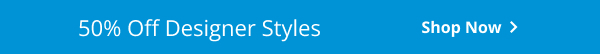 50% Off Designer Styles | Shop now >