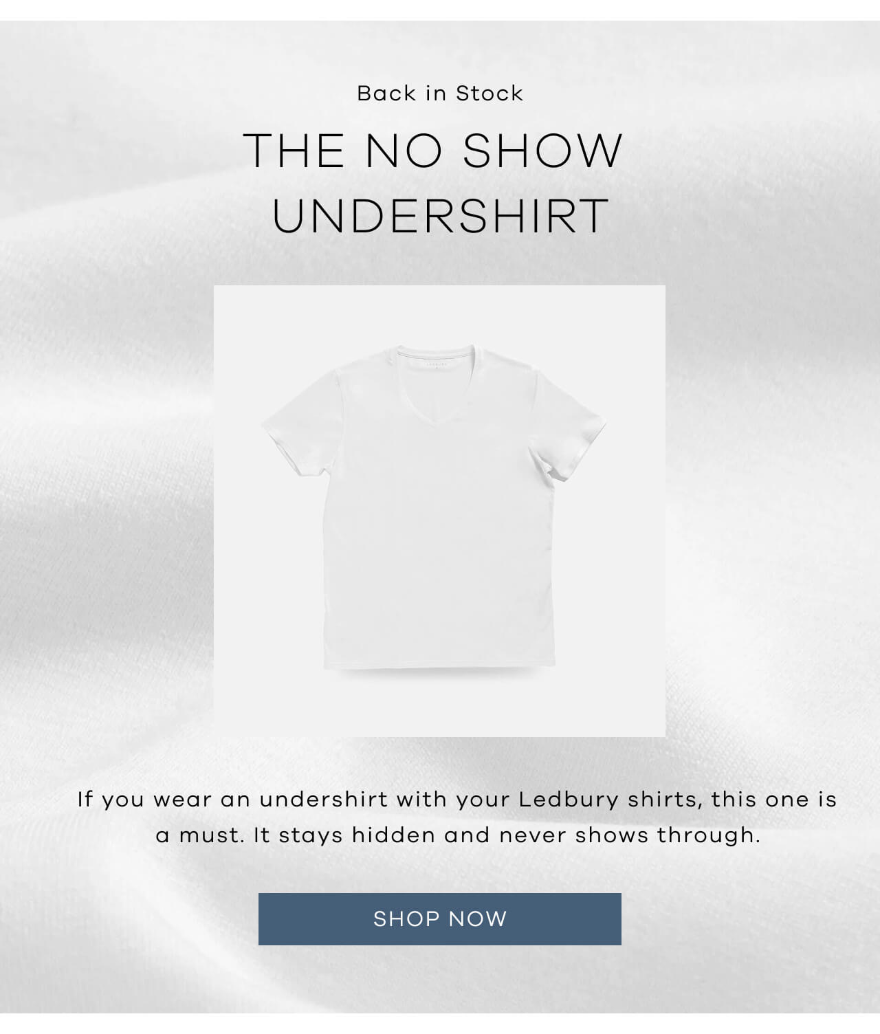 Back in Stock | THE NO SHOW UNDERSHIRT | If You Wear an Undershirt with Your Ledbury Shirts, This One Is a Must. It Stays Hidden and Never Shows Through.