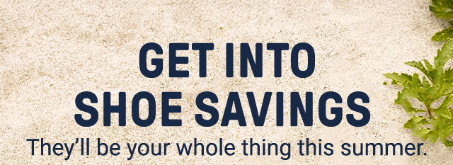 Get into shoe savings. They'll be your whole thing this summer.