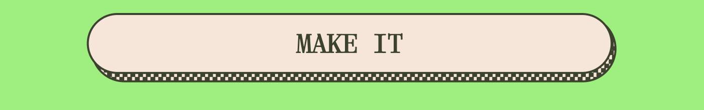 MAKE IT