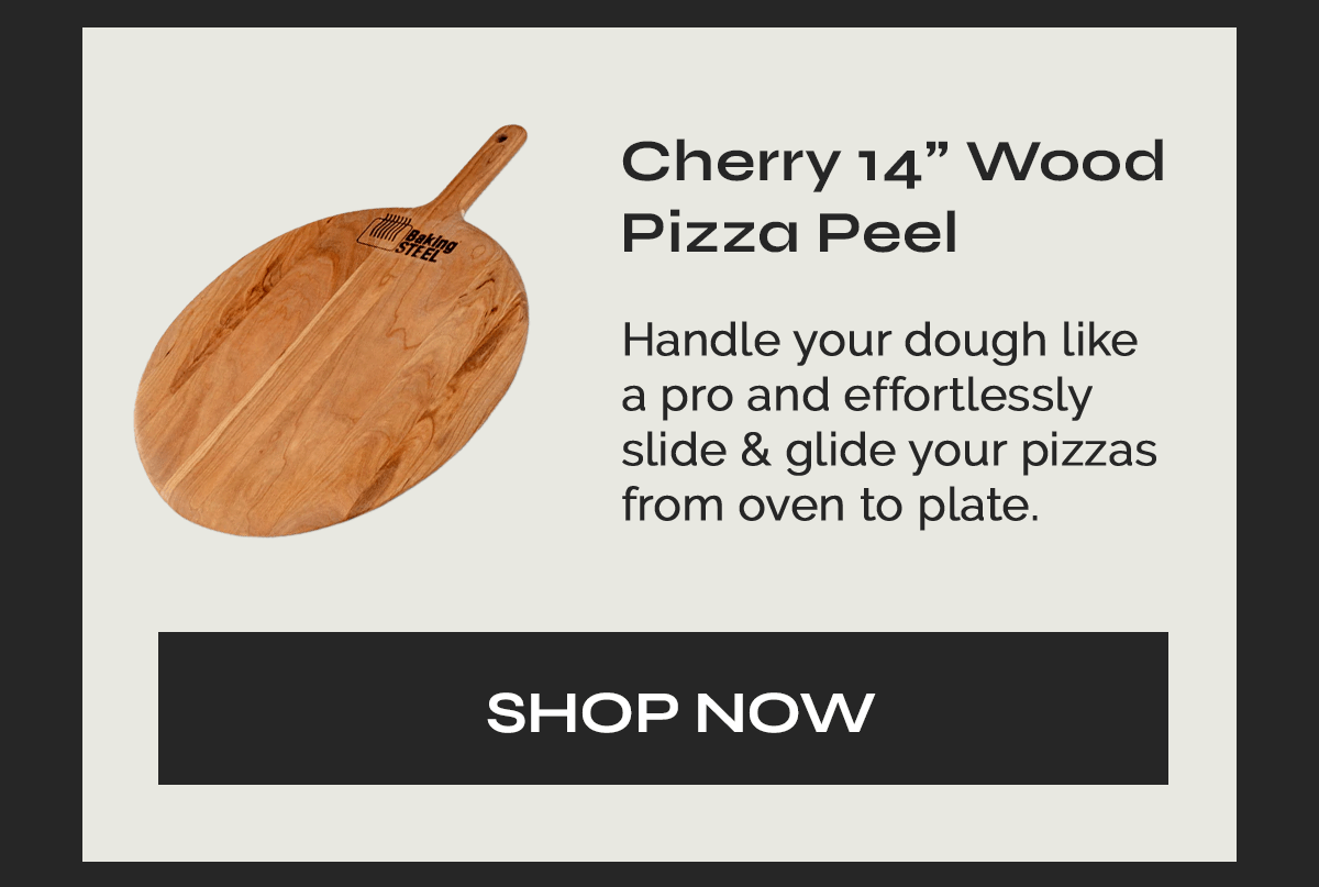 Cherry Wood 14" Pizza Peel Handle your dough like a pro and effortlessly slide & glide your pizzas from oven to plate. [SHOP NOW]