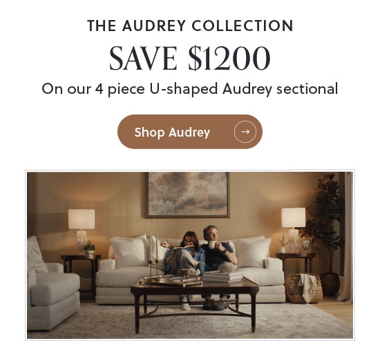 Save $1200* on our 4 piece u-shaped Audrey sectional - Shop Now