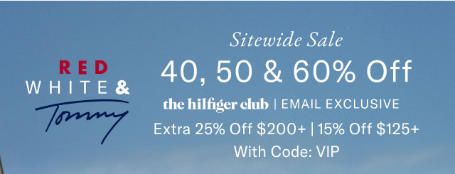 RED WHITE & Tommy Sitewide Sale 40, 50 & 60% Off the hilfiger club | EMAIL EXCLUSIVE Extra 25% Off $200+ | 15% Off $125+ With code: VIP 