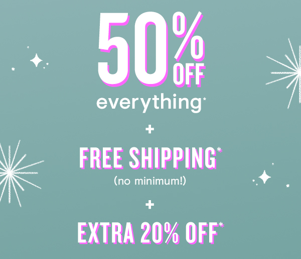 50% off entire purchase + EXTRA 20% off