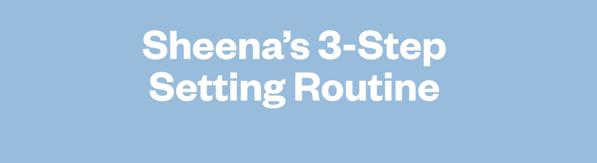 Sheena’s 3-Step Setting Routine 