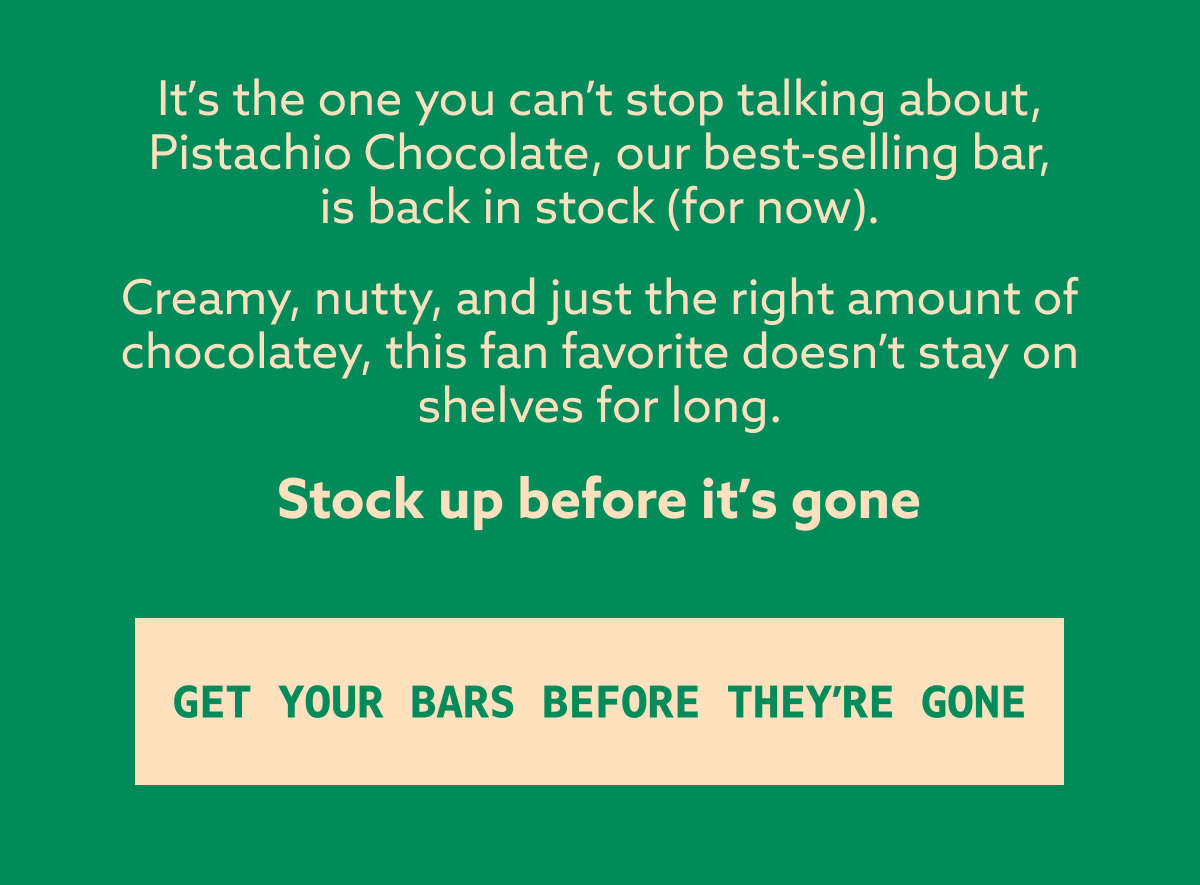 It’s the one you can’t stop talking about, Pistachio Chocolate, our best-selling bar, is back in stock (for now).