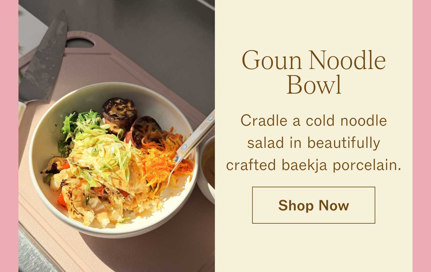 Goun Noodle Bowl  Cradle a cold noodle salad in beautifully crafted baekja porcelain. SHOP NOW