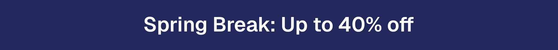 Spring Break: Up to 40% off