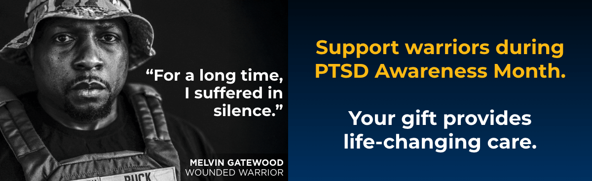 Support warriors during PTSD Awareness Month. Your gift provides life-changing care. - For a long time, I suffered in silence. - Melvin Gatewood, Wounded Warrior
