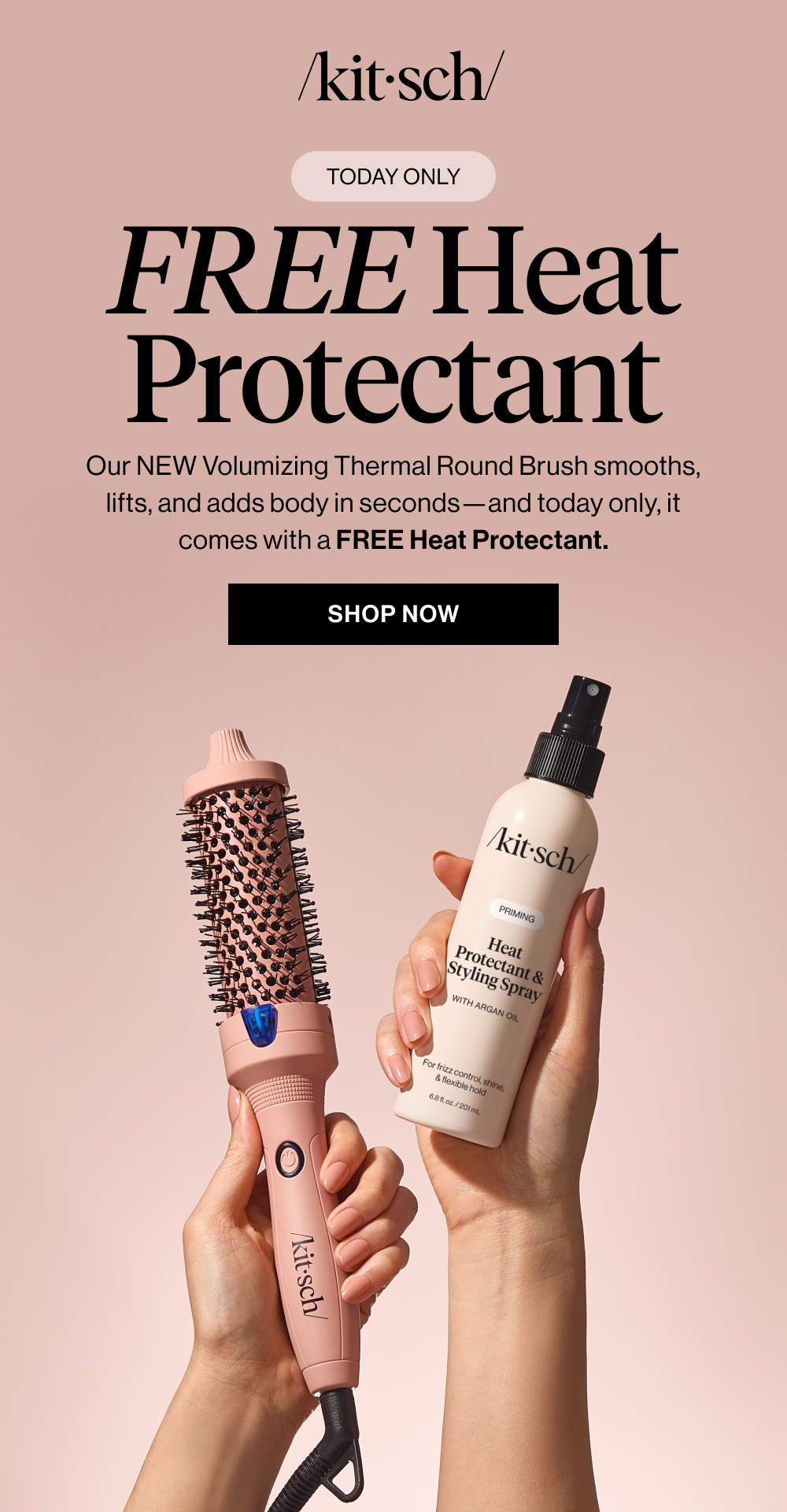 FREE Heat Protectant. Our NEW Volumizing Thermal Round Brush smooths, lifts, and adds body in seconds—and today only, it comes with a FREE Heat Protectant.