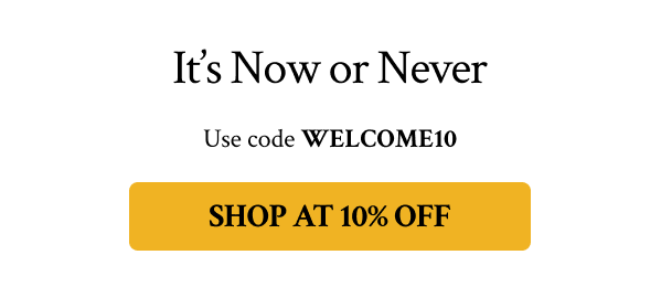 It’s Now or Never Shop 10% OFF