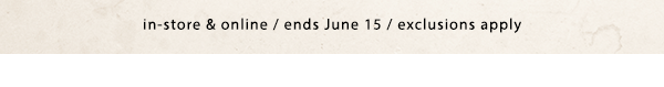 in-store and online / ends une 15 / exclusions apply