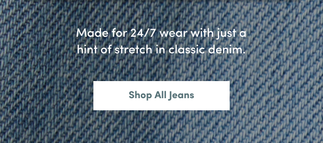 Made for 24/7 wear with just a hint of stretch in class denim. | Shop All Jeans > 