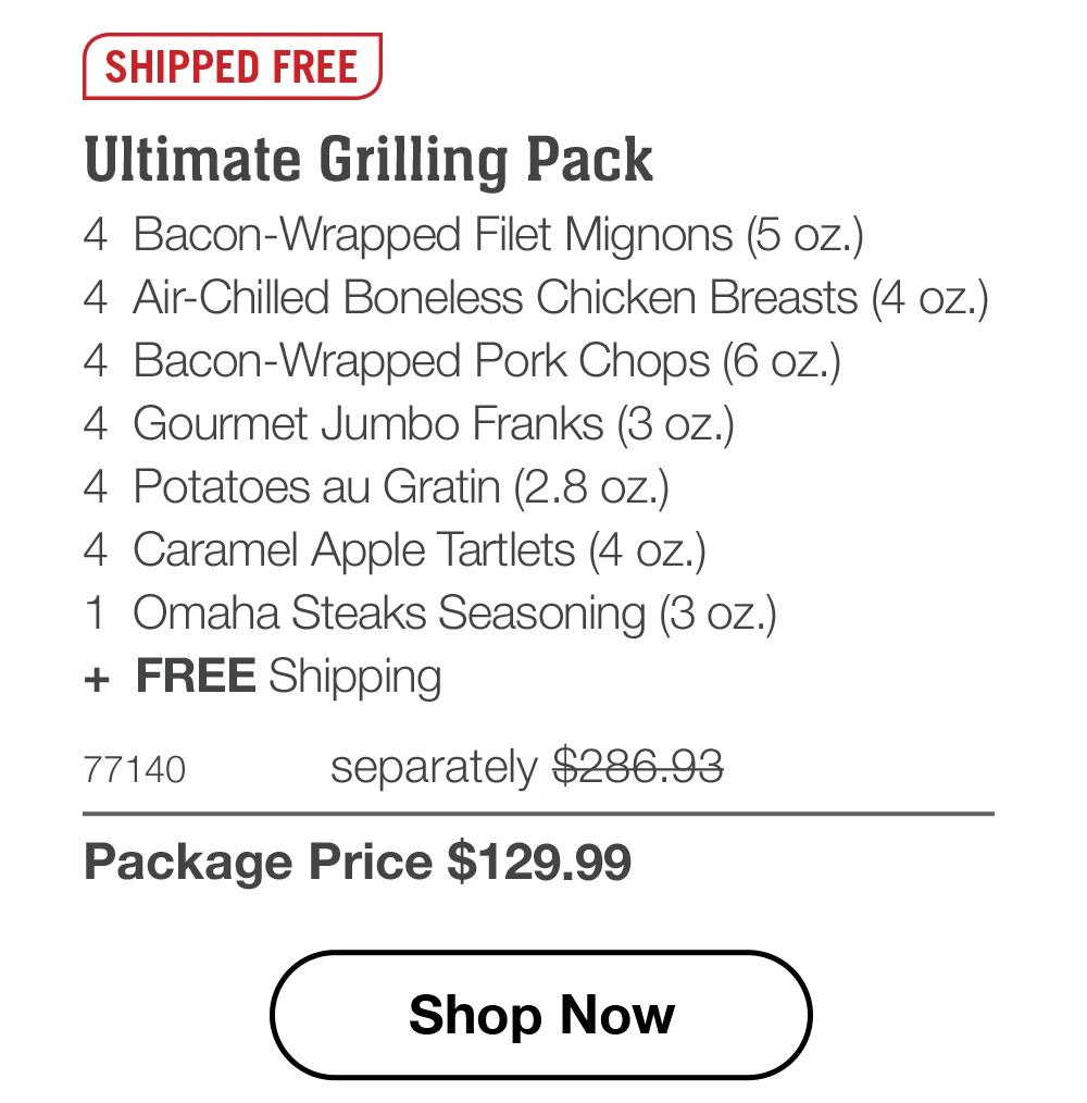 SHIPPED FREE | Ultimate Grilling Pack - 4 Bacon-Wrapped Filet Mignons (5 oz.) - 4 Air-Chilled Boneless Chicken Breasts (4 oz.) - 4 Bacon-Wrapped Pork Chops (6 oz.) - 4 Gourmet Jumbo Franks (3 oz.) - 4 Potatoes au Gratin (2.8 oz.) - 4 Caramel Apple Tartlets (4 oz.) - 1 Omaha Steaks Seasoning (3 oz.) + FREE Shipping - 77140 separately $286.93 | Package Price $129.99 || Shop Now