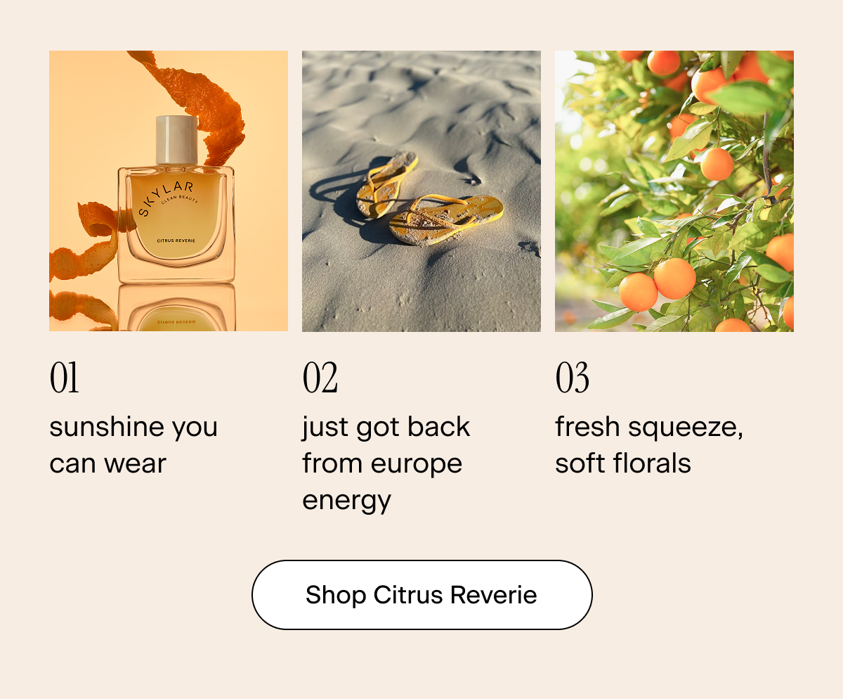01: sunshine you can wear 02: just got back from europe energy 03: fresh squeeze, soft florals. Shop Citrus Reverie